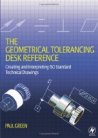 The Geometrical Tolerancing Desk Reference: Creating and Interpreting ISO Standard Technical Drawings артикул 450e.
