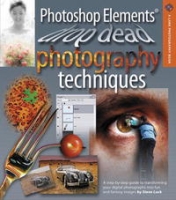Photoshop Elements: Drop Dead Photography Techniques (A Lark Photography Book) артикул 460e.